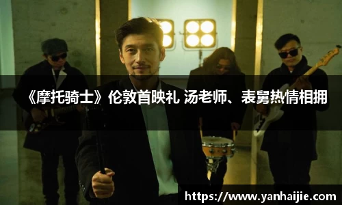 《摩托骑士》伦敦首映礼 汤老师、表舅热情相拥